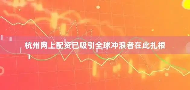 杭州网上配资已吸引全球冲浪者在此扎根