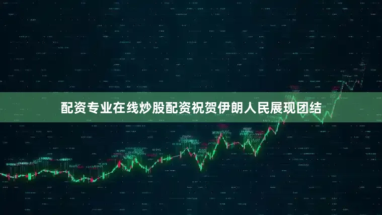 配资专业在线炒股配资祝贺伊朗人民展现团结