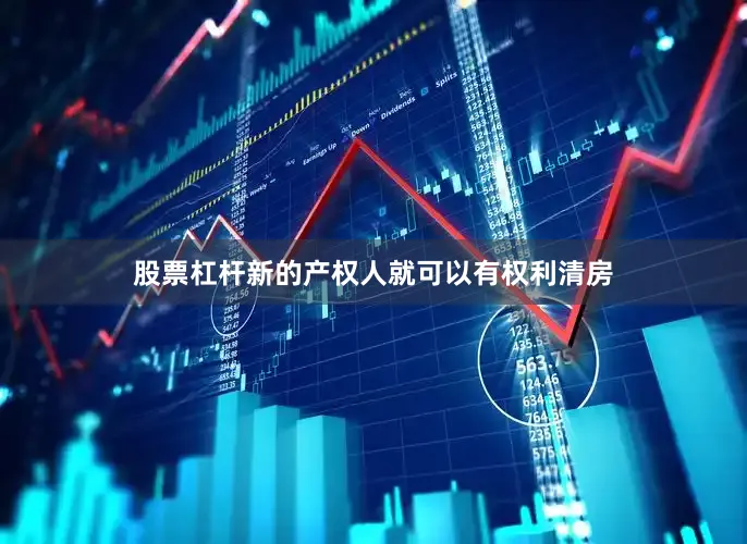 股票杠杆新的产权人就可以有权利清房