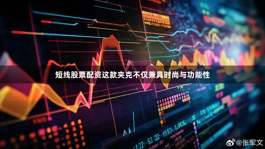 短线股票配资这款夹克不仅兼具时尚与功能性