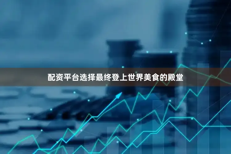 配资平台选择最终登上世界美食的殿堂