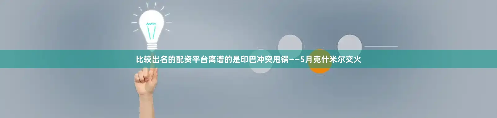 比较出名的配资平台离谱的是印巴冲突甩锅——5月克什米尔交火