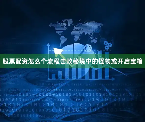 股票配资怎么个流程击败秘境中的怪物或开启宝箱