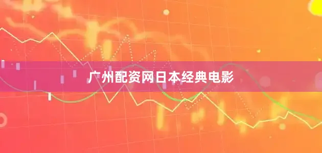 广州配资网日本经典电影