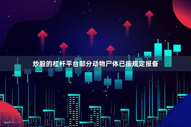 炒股的杠杆平台部分动物尸体已按规定报备