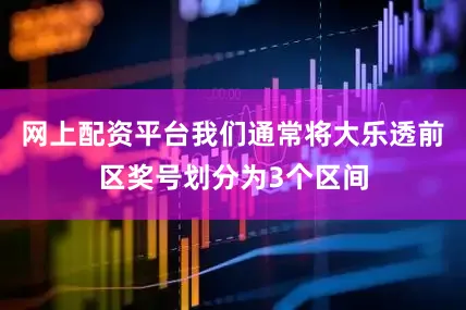 网上配资平台我们通常将大乐透前区奖号划分为3个区间