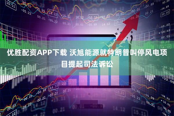 优胜配资APP下载 沃旭能源就特朗普叫停风电项目提起司法诉讼
